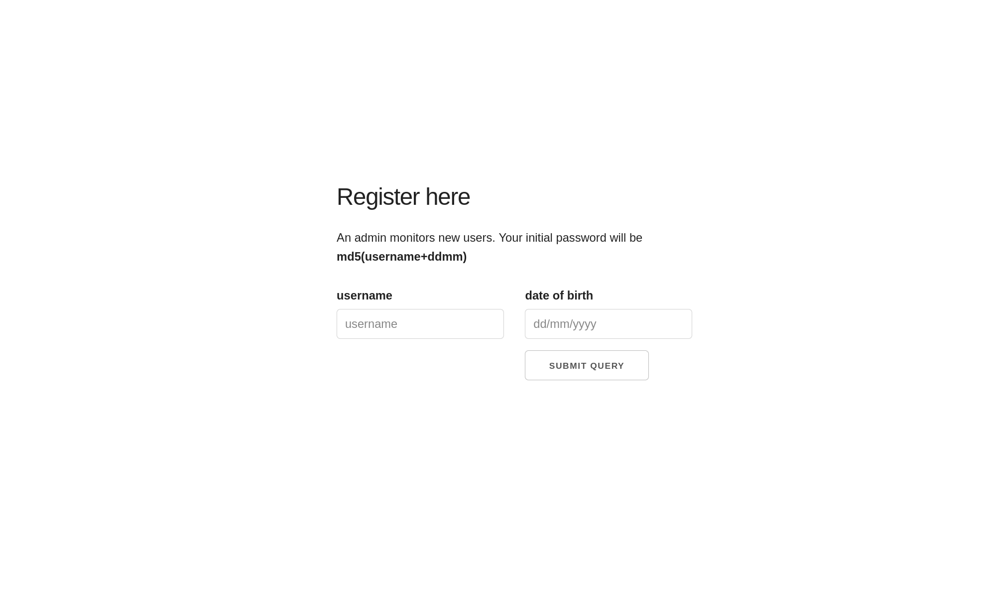 Register here page stating An admin monitors new users, your initial password will be md5(username+ddmm), with username and date of birth input fields and a Submit Query button